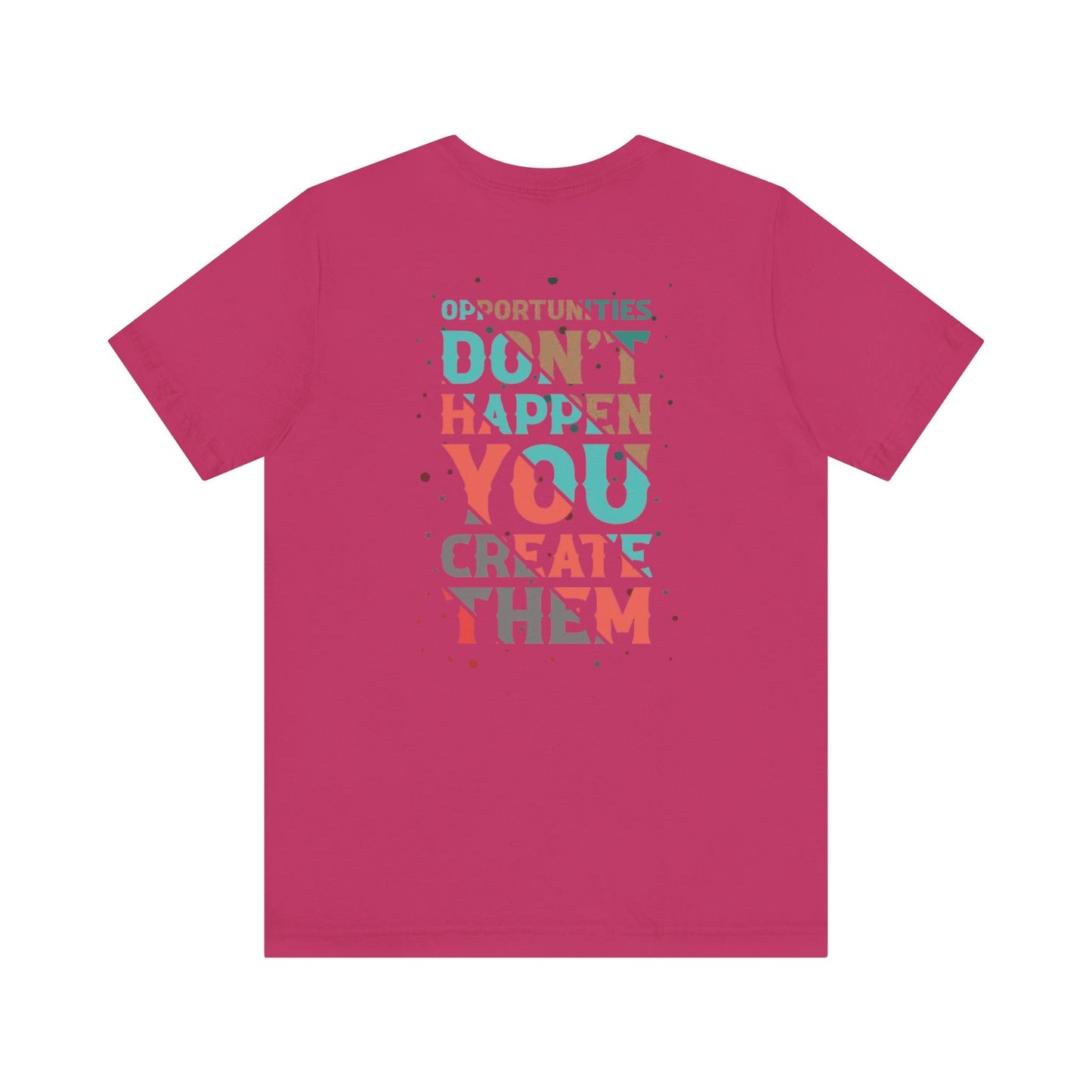 Opportunities Don’t Happen. You Create Them – Unisex Motivational T-Shirt
