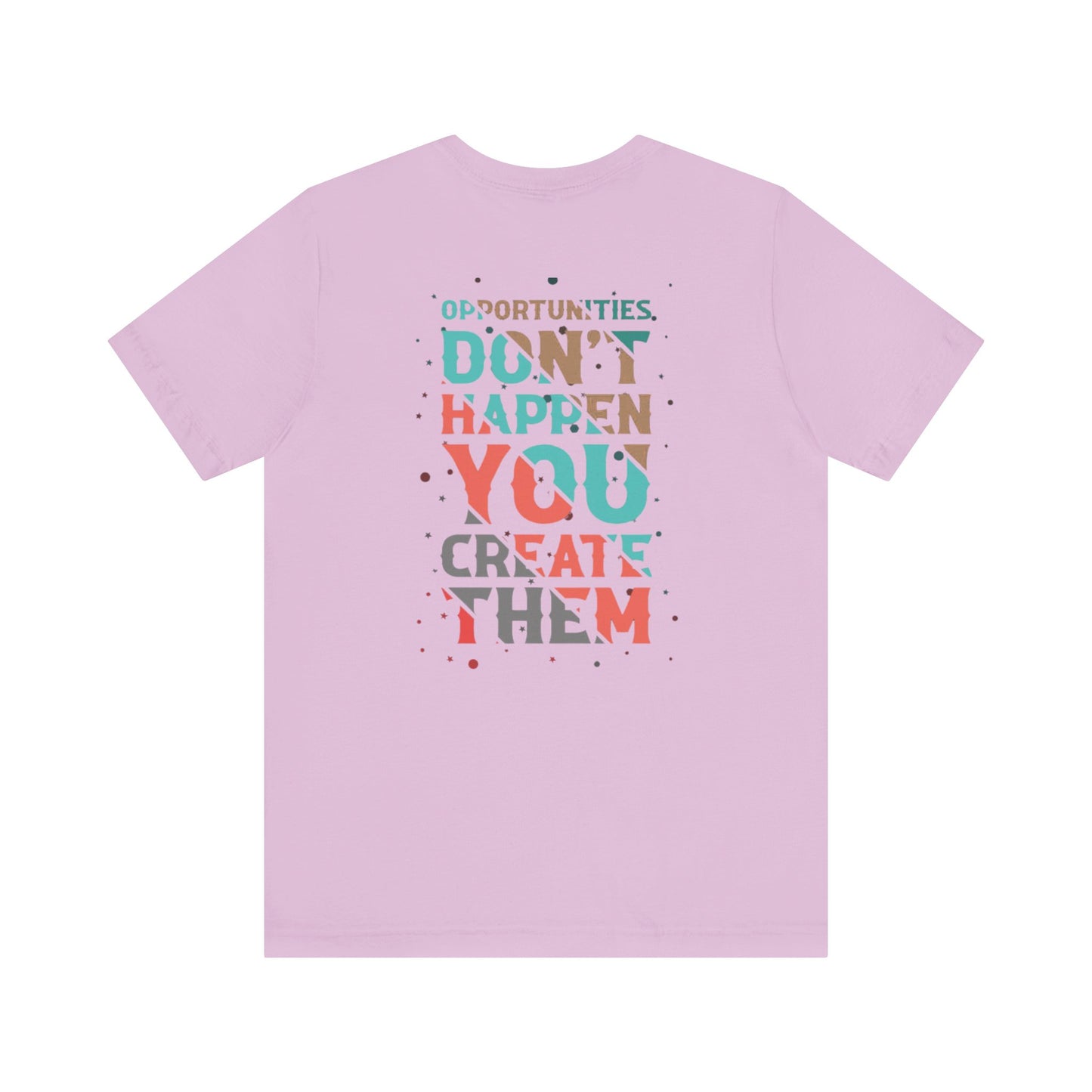 Opportunities Don’t Happen. You Create Them – Unisex Motivational T-Shirt