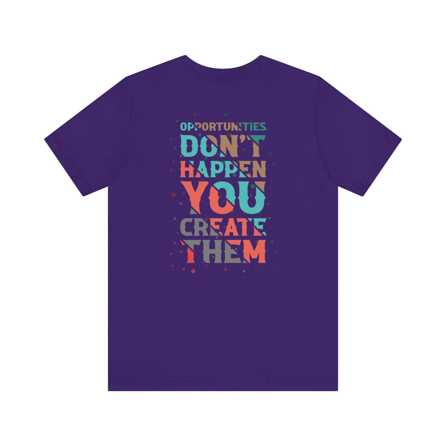 Opportunities Don’t Happen. You Create Them – Unisex Motivational T-Shirt
