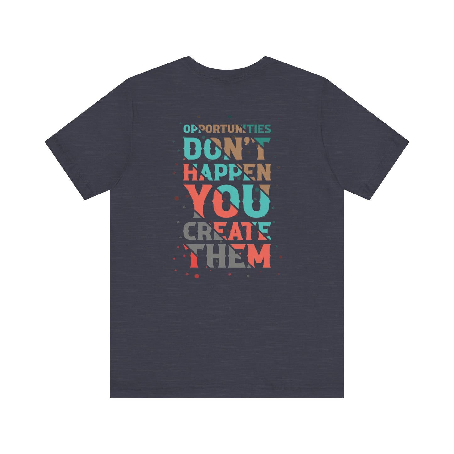 Opportunities Don’t Happen. You Create Them – Unisex Motivational T-Shirt