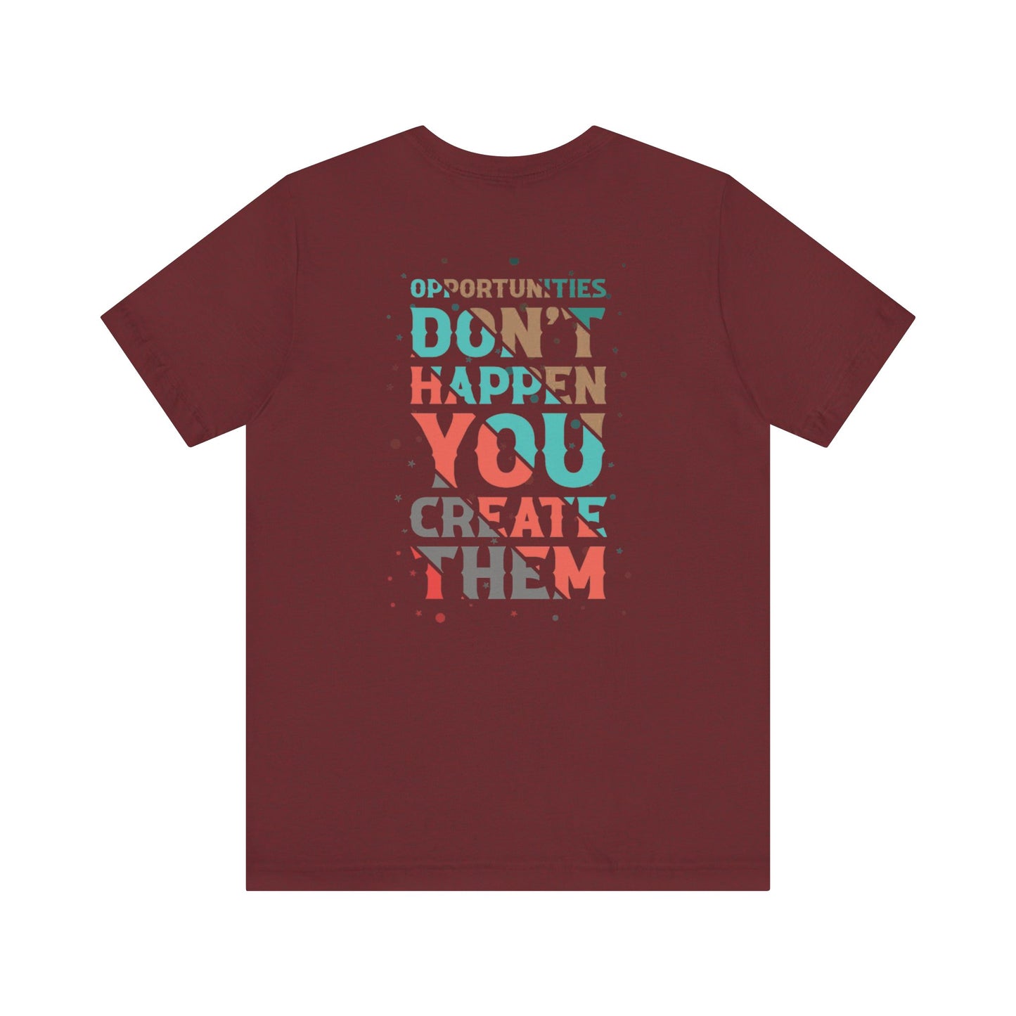 Opportunities Don’t Happen. You Create Them – Unisex Motivational T-Shirt