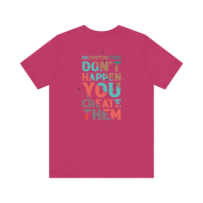 Opportunities Don’t Happen. You Create Them – Unisex Motivational T-Shirt