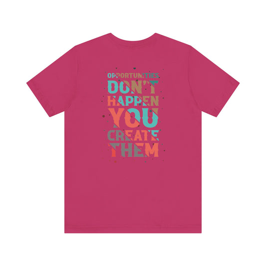 Opportunities Don’t Happen. You Create Them – Unisex Motivational T-Shirt