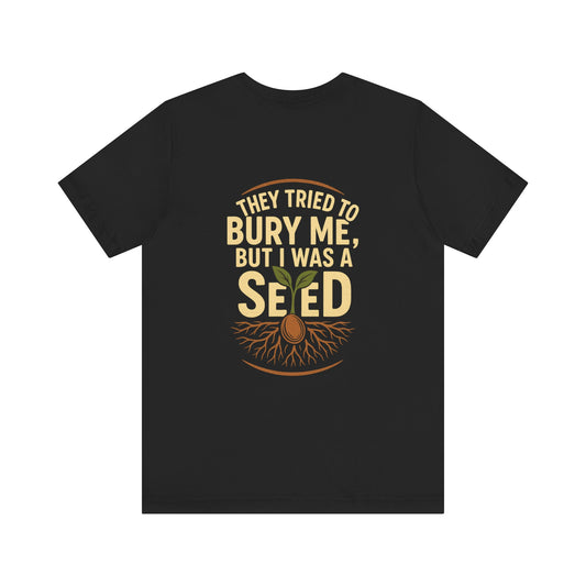 "They Tried to Bury Me But I Was a Seed – Growth Mindset Unisex Motivational Tee"