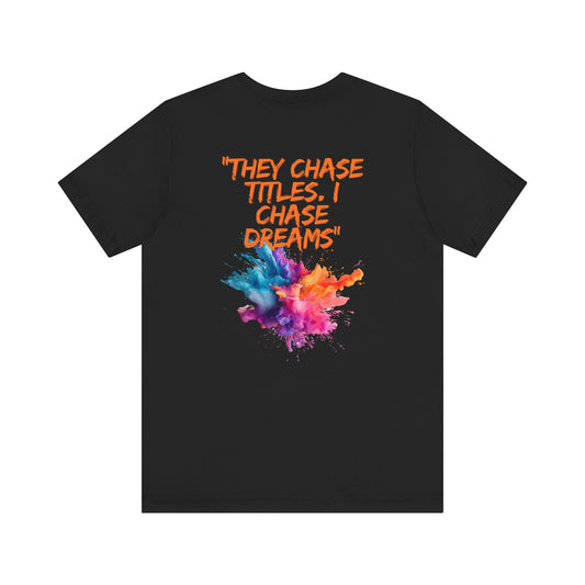 They Chase Titles. I Chase Dreams – Unisex Motivational T-Shirt || Chasing Dreams, Not Approval – The Rise of a Silent Leader