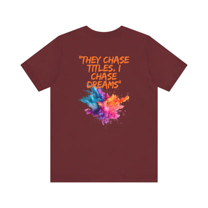 They Chase Titles. I Chase Dreams – Unisex Motivational T-Shirt || Chasing Dreams, Not Approval – The Rise of a Silent Leader