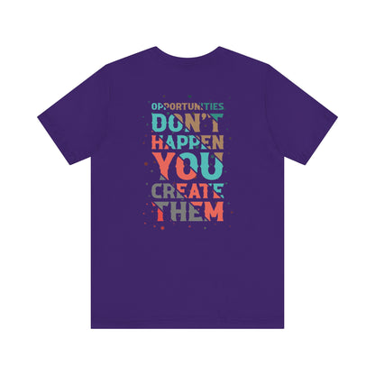 Opportunities Don’t Happen. You Create Them – Unisex Motivational T-Shirt